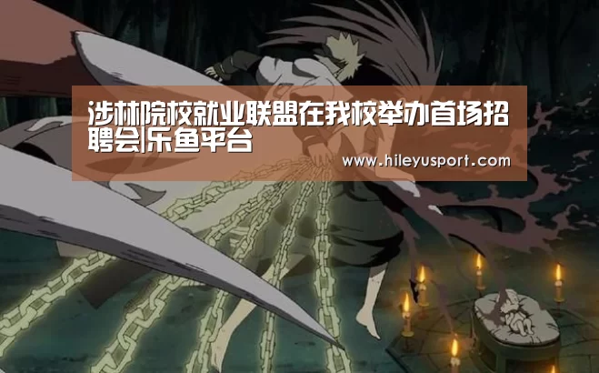 涉林院校就业联盟在我校举办首场招聘会|乐鱼平台(图1) 涉林院校就业联盟在我校举办首场招聘会|乐鱼平台(图1)