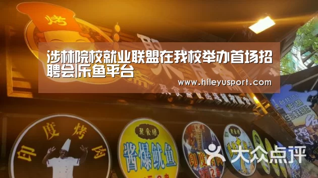 涉林院校就业联盟在我校举办首场招聘会|乐鱼平台(图3) 乐鱼平台